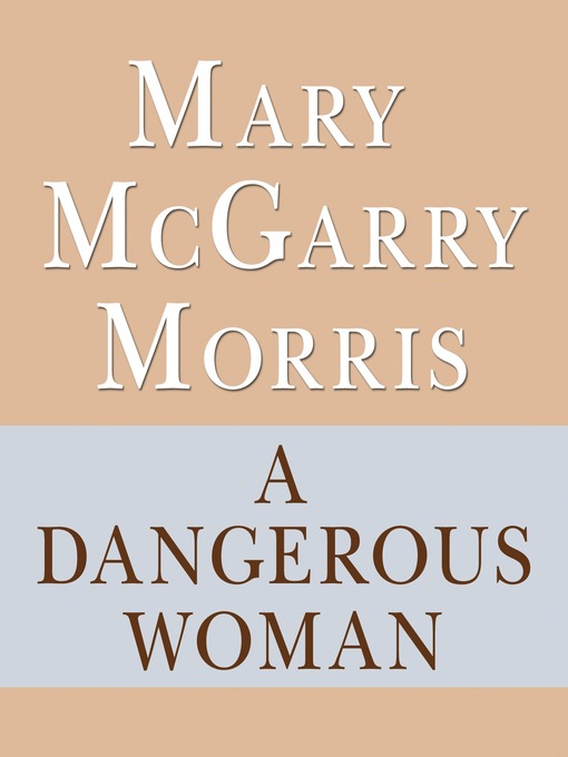 Title details for A Dangerous Woman by Mary McGarry Morris - Available